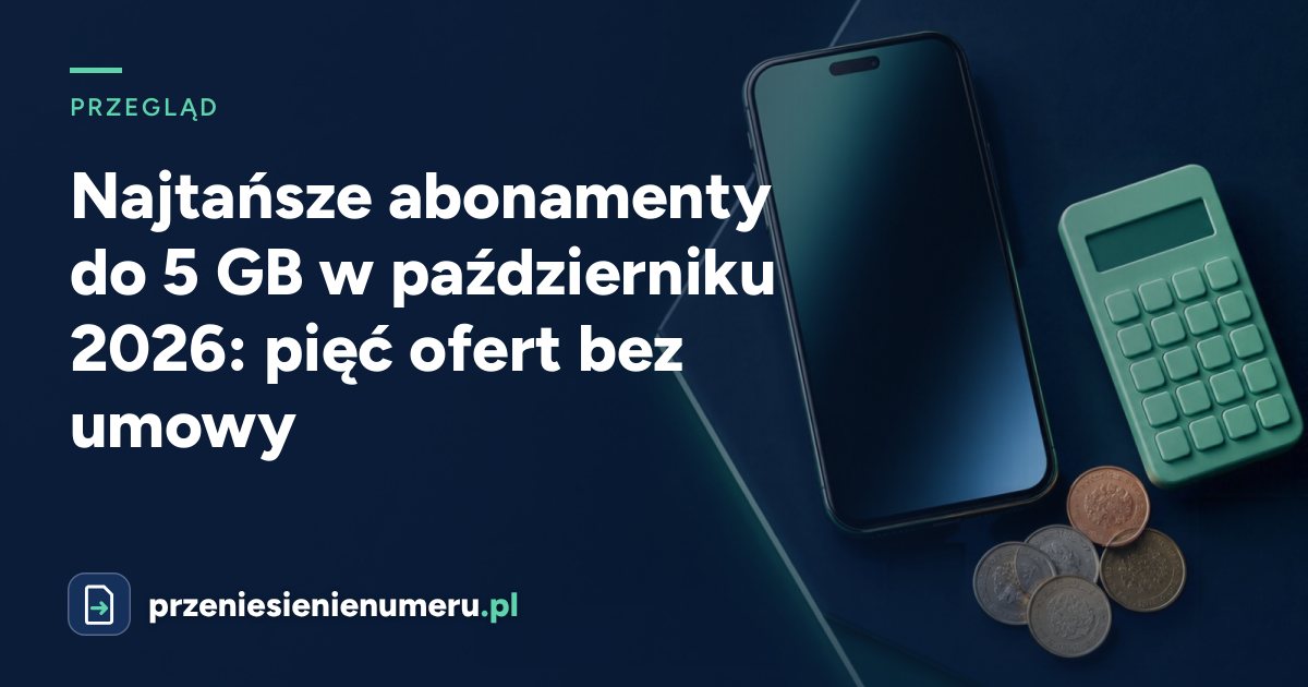 Najtańsze abonamenty do 5 GB w październiku 2026: pięć ofert bez umowy