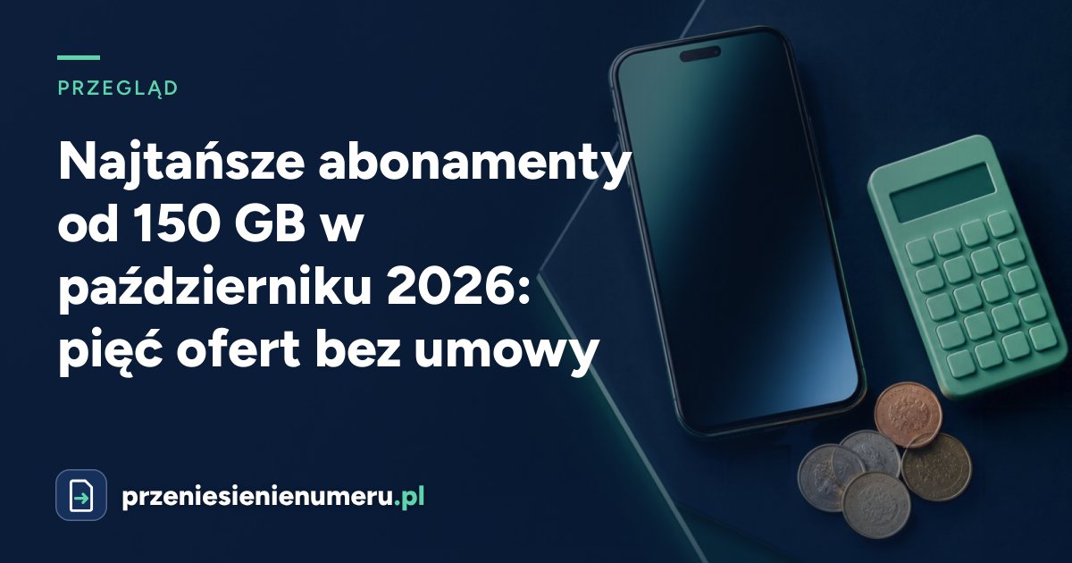 Najtańsze abonamenty od 150 GB w październiku 2026: pięć ofert bez umowy